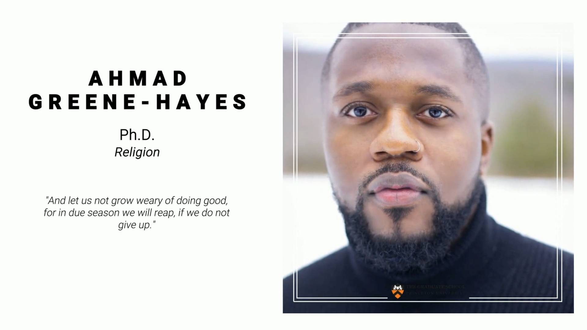 Ahmad Greene Hayes, PhD Religion. "And et us not grow weary of doing good, for in due season we will reap, if we do not give up."