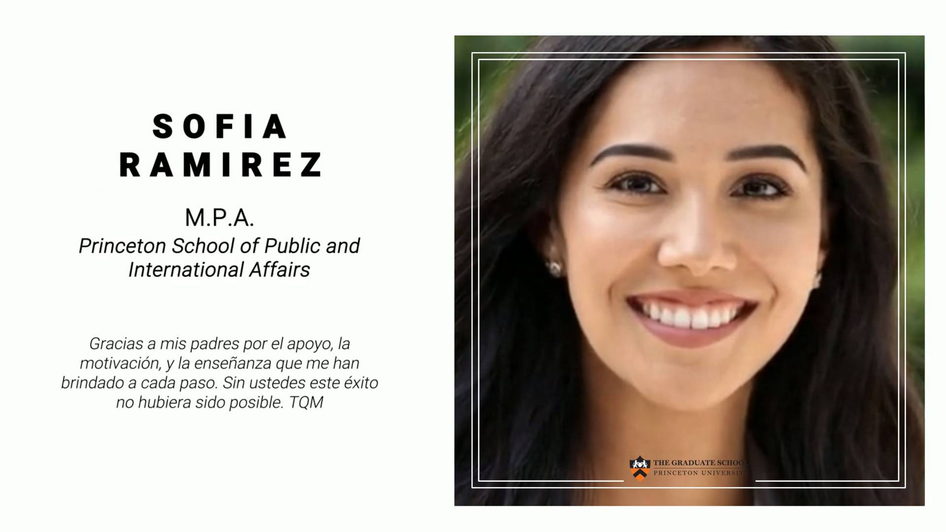 Sofia Ramirez, MPA Princeton School of Public and International Affairs. Gracias a mis padres por el apoyo, la motivacion, y la ensenanza que me han brindado a cada paso. Sin ustedes este exito no hubiera sido posible. TQM