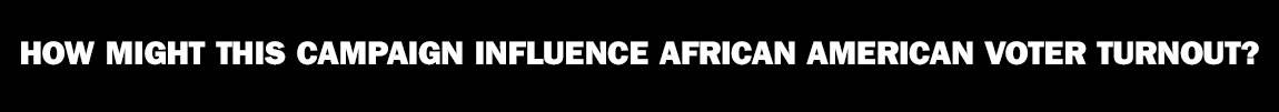 The Next Four Years “How might this campaign influence african american voter turnout?”